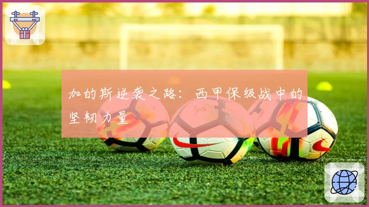 加的斯逆袭之路：西甲保级战中的坚韧力量