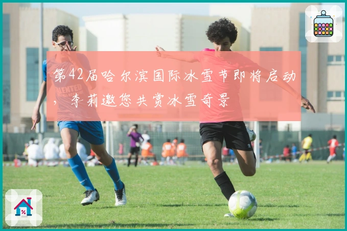 第42届哈尔滨国际冰雪节即将启动，李莉邀您共赏冰雪奇景
