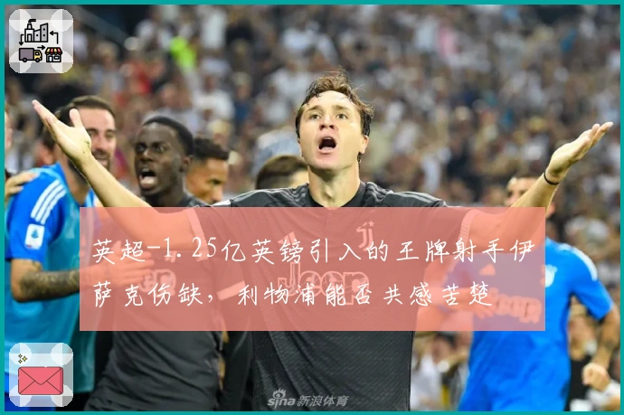 英超-1.25亿英镑引入的王牌射手伊萨克伤缺，利物浦能否共感苦楚